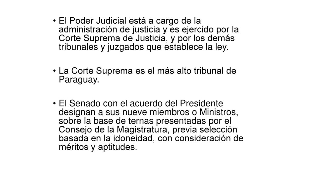El Poder Judicial está a cargo de la administración de justicia y es ejercido por la Corte Suprema de Justicia, y por los demás tribunales y juzgados que establece la ley.