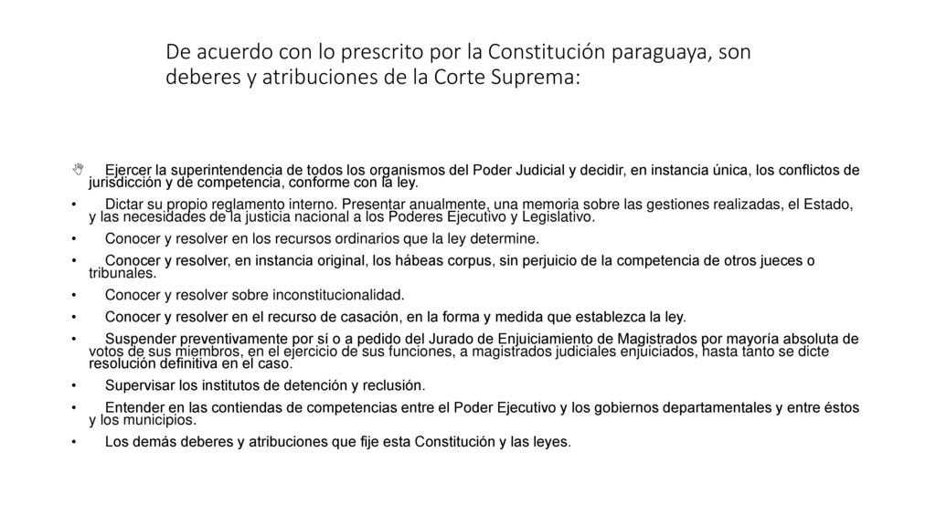 De acuerdo con lo prescrito por la Constitución paraguaya, son deberes y atribuciones de la Corte Suprema: