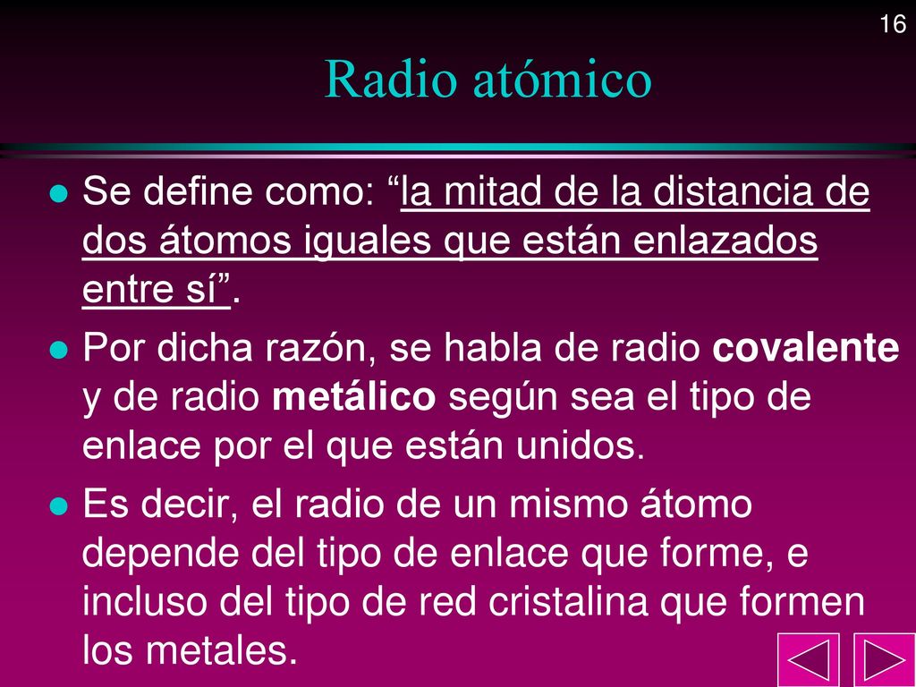 Radio atómico Se define como: la mitad de la distancia de dos átomos iguales que están enlazados entre sí .