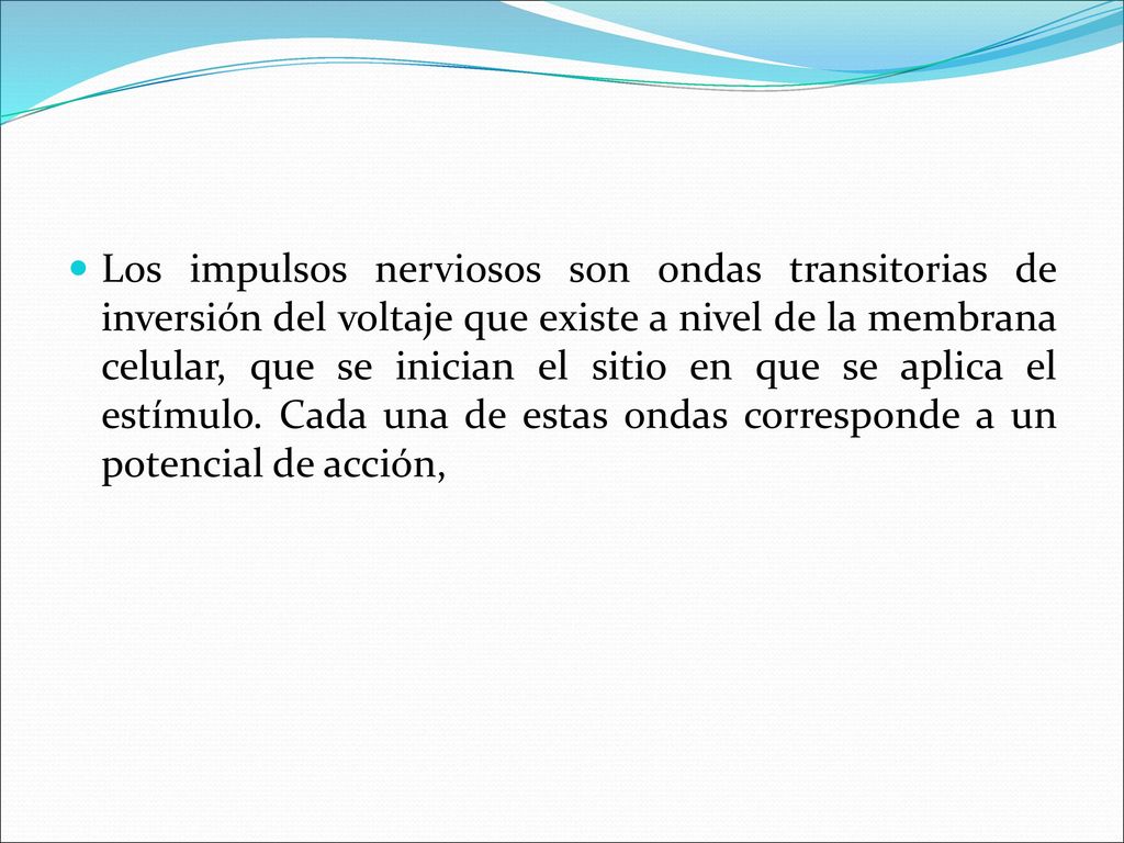 Los impulsos nerviosos son ondas transitorias de inversión del voltaje que existe a nivel de la membrana celular, que se inician el sitio en que se aplica el estímulo.