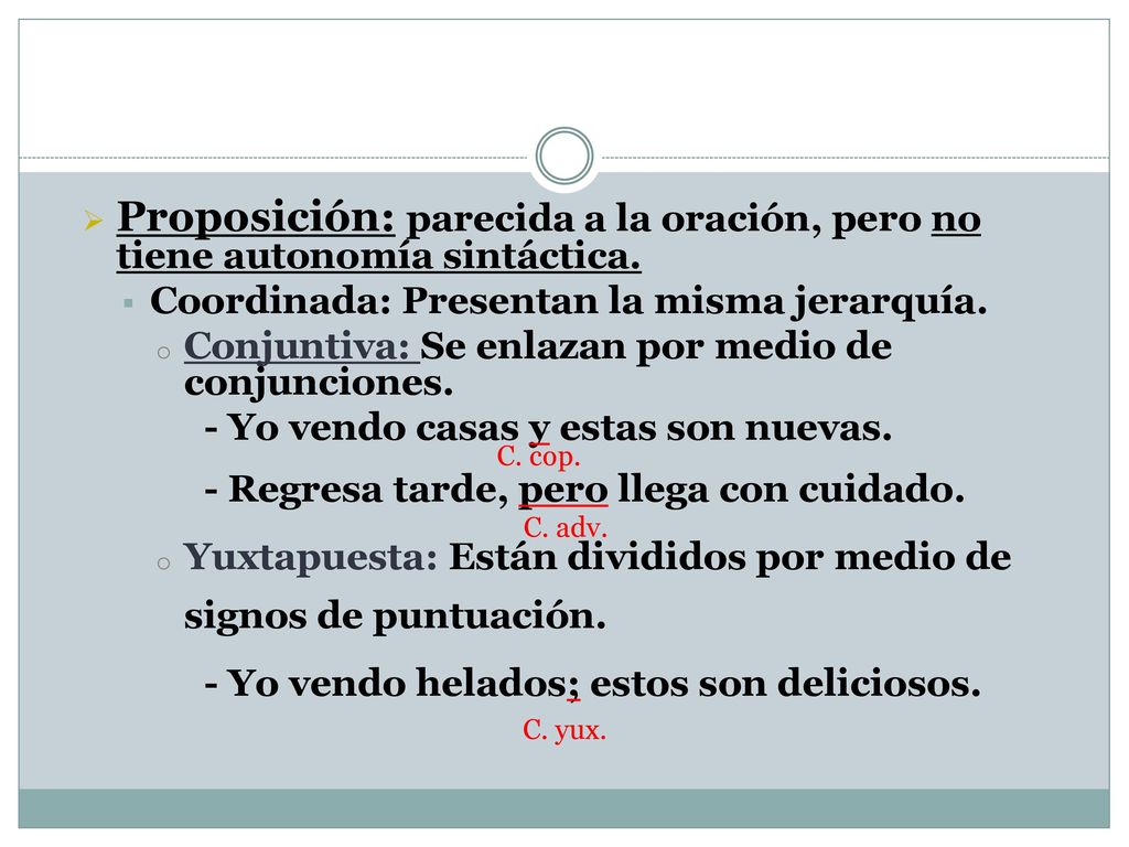 Proposición: parecida a la oración, pero no tiene autonomía sintáctica.