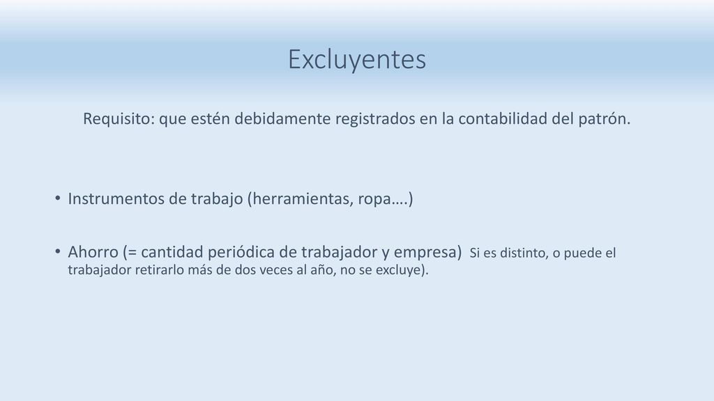 Excluyentes Requisito: que estén debidamente registrados en la contabilidad del patrón. Instrumentos de trabajo (herramientas, ropa….)
