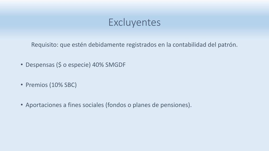 Excluyentes Requisito: que estén debidamente registrados en la contabilidad del patrón. Despensas ($ o especie) 40% SMGDF.