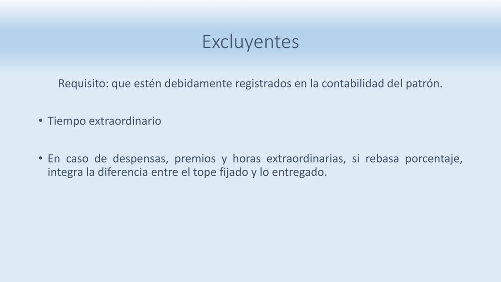 Excluyentes Requisito: que estén debidamente registrados en la contabilidad del patrón. Tiempo extraordinario.
