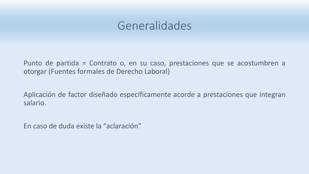 Generalidades Punto de partida = Contrato o, en su caso, prestaciones que se acostumbren a otorgar (Fuentes formales de Derecho Laboral)