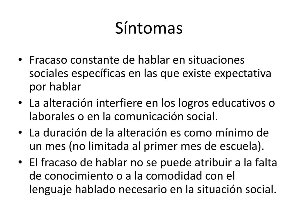 Síntomas Fracaso constante de hablar en situaciones sociales específicas en las que existe expectativa por hablar.