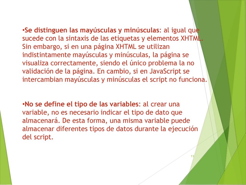 Se distinguen las mayúsculas y minúsculas: al igual que sucede con la sintaxis de las etiquetas y elementos XHTML. Sin embargo, si en una página XHTML se utilizan indistintamente mayúsculas y minúsculas, la página se visualiza correctamente, siendo el único problema la no validación de la página. En cambio, si en JavaScript se intercambian mayúsculas y minúsculas el script no funciona.