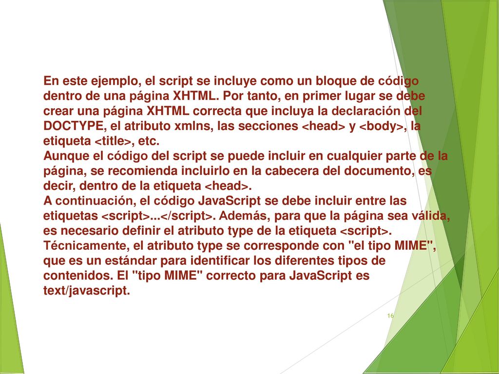 En este ejemplo, el script se incluye como un bloque de código dentro de una página XHTML. Por tanto, en primer lugar se debe crear una página XHTML correcta que incluya la declaración del DOCTYPE, el atributo xmlns, las secciones <head> y <body>, la etiqueta <title>, etc.