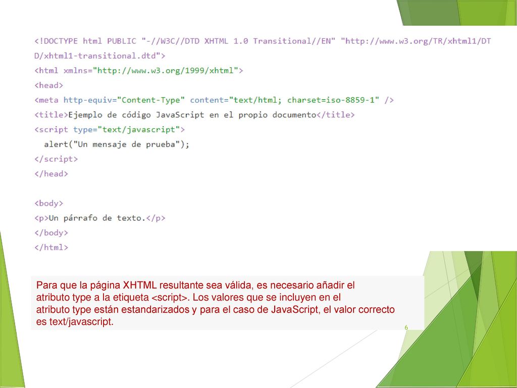Para que la página XHTML resultante sea válida, es necesario añadir el atributo type a la etiqueta <script>.