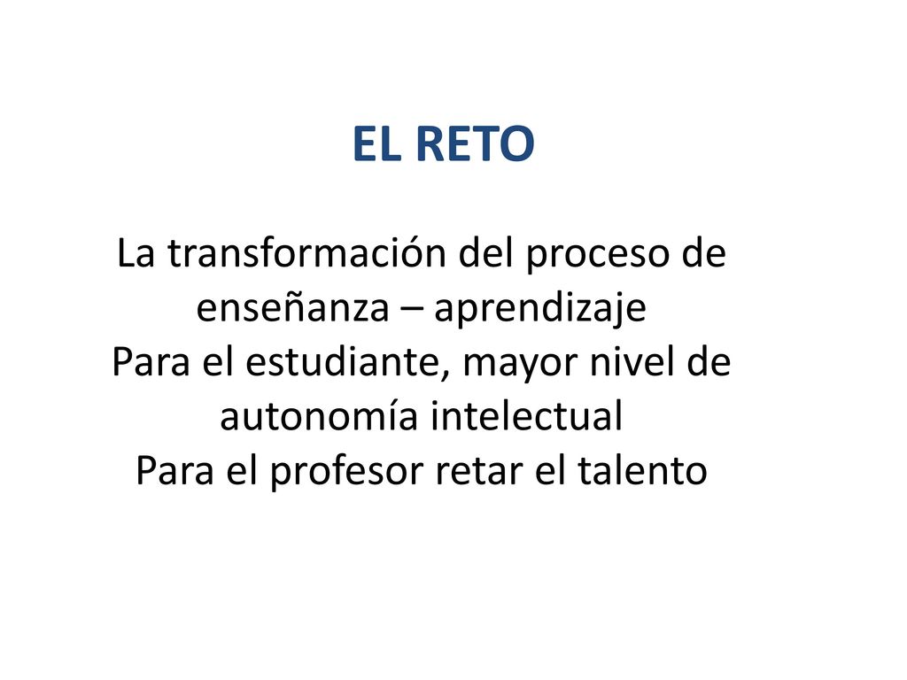 EL RETO La transformación del proceso de enseñanza – aprendizaje