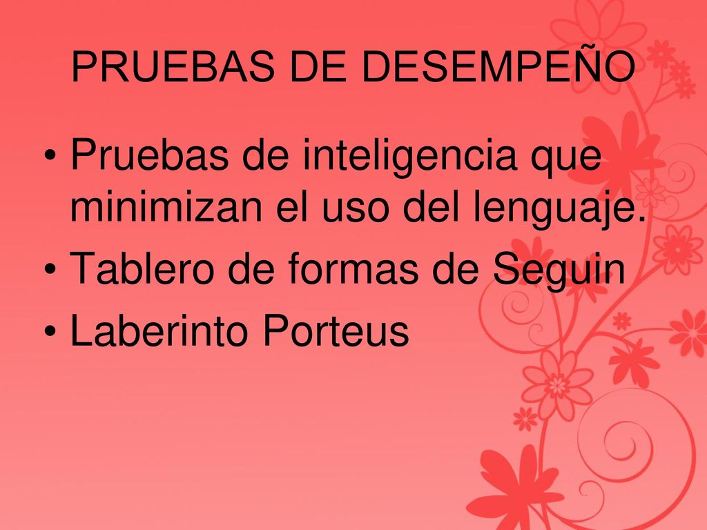 PRUEBAS DE DESEMPEÑO Pruebas de inteligencia que minimizan el uso del lenguaje. Tablero de formas de Seguin.