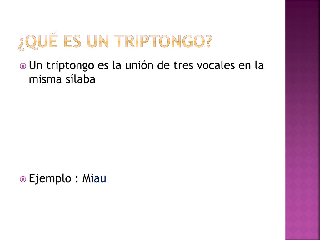 ¿qué es un triptongo Un triptongo es la unión de tres vocales en la misma sílaba Ejemplo : Miau