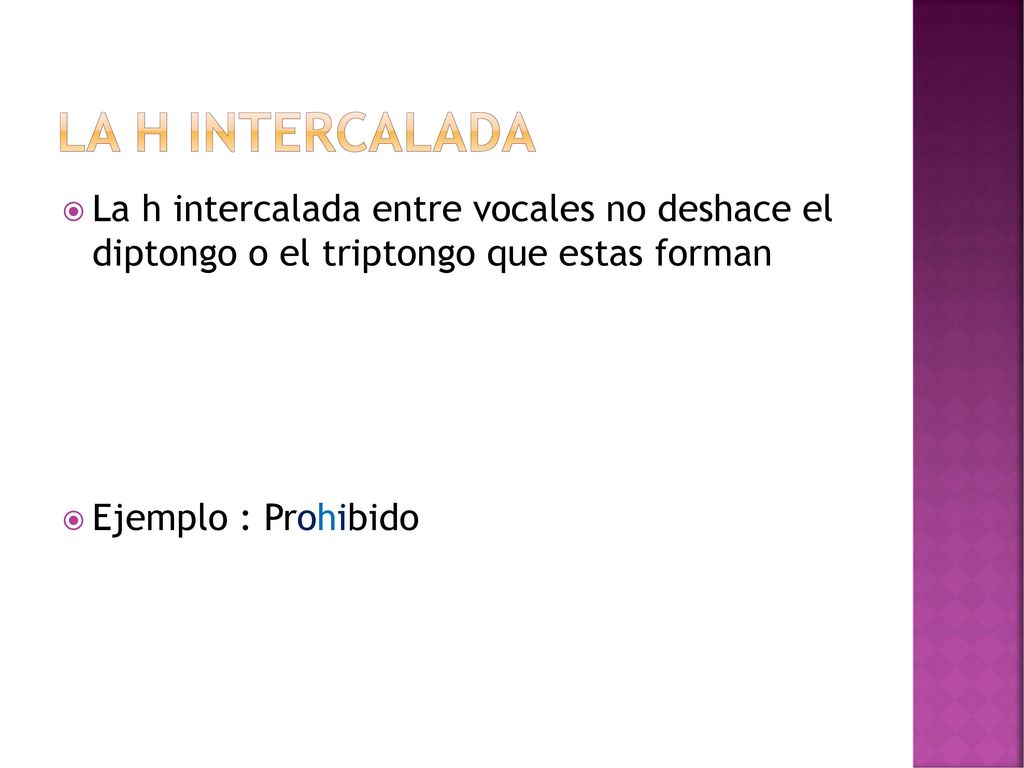 La h intercalada La h intercalada entre vocales no deshace el diptongo o el triptongo que estas forman.