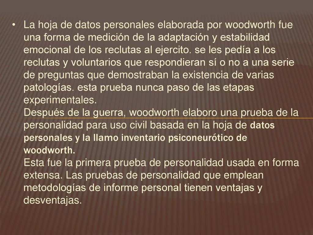 La hoja de datos personales elaborada por woodworth fue una forma de medición de la adaptación y estabilidad emocional de los reclutas al ejercito.