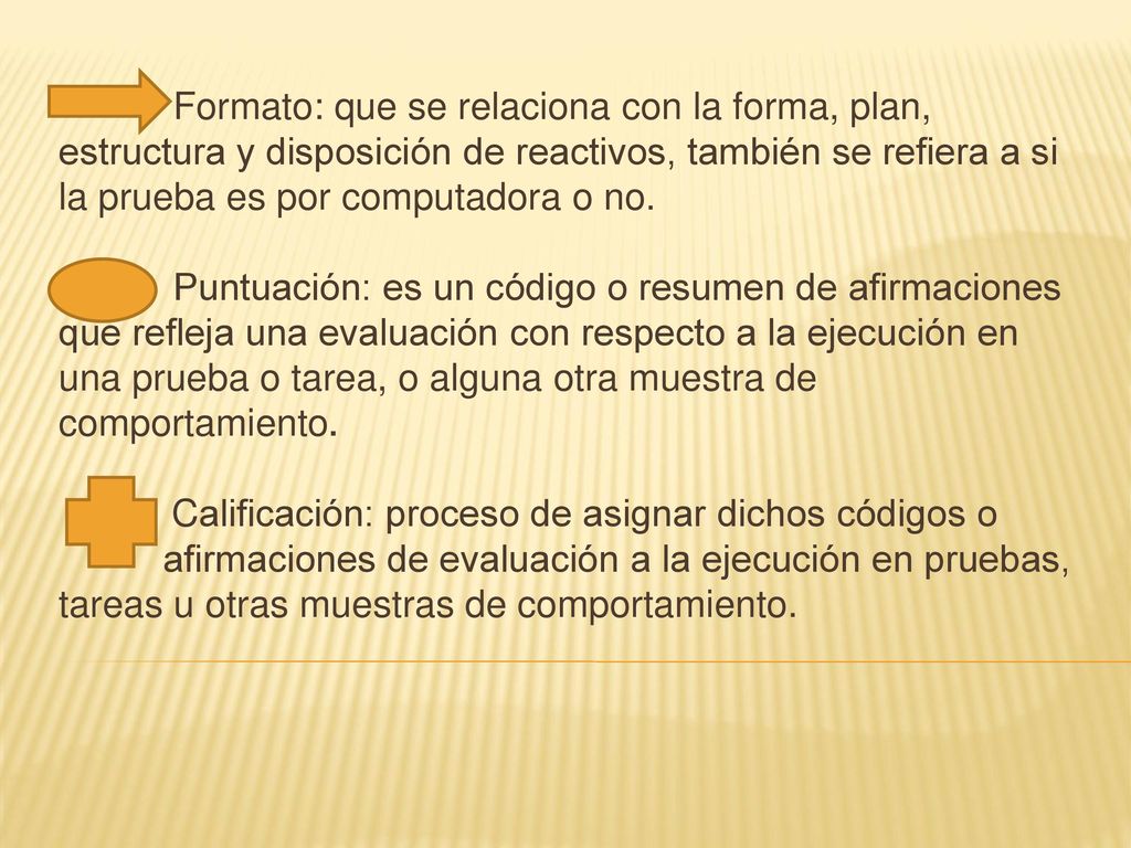 Formato: que se relaciona con la forma, plan, estructura y disposición de reactivos, también se refiera a si la prueba es por computadora o no.