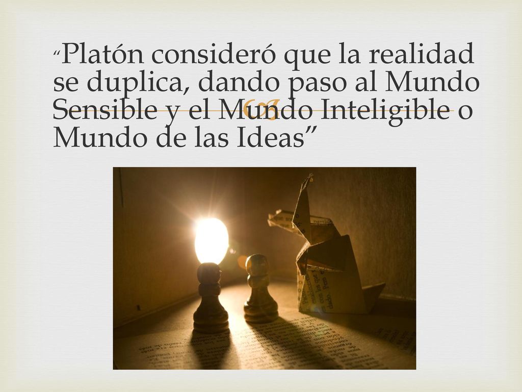 Platón consideró que la realidad se duplica, dando paso al Mundo Sensible y el Mundo Inteligible o Mundo de las Ideas
