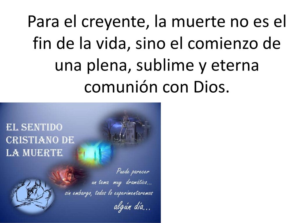 Para el creyente, la muerte no es el fin de la vida, sino el comienzo de una plena, sublime y eterna comunión con Dios.