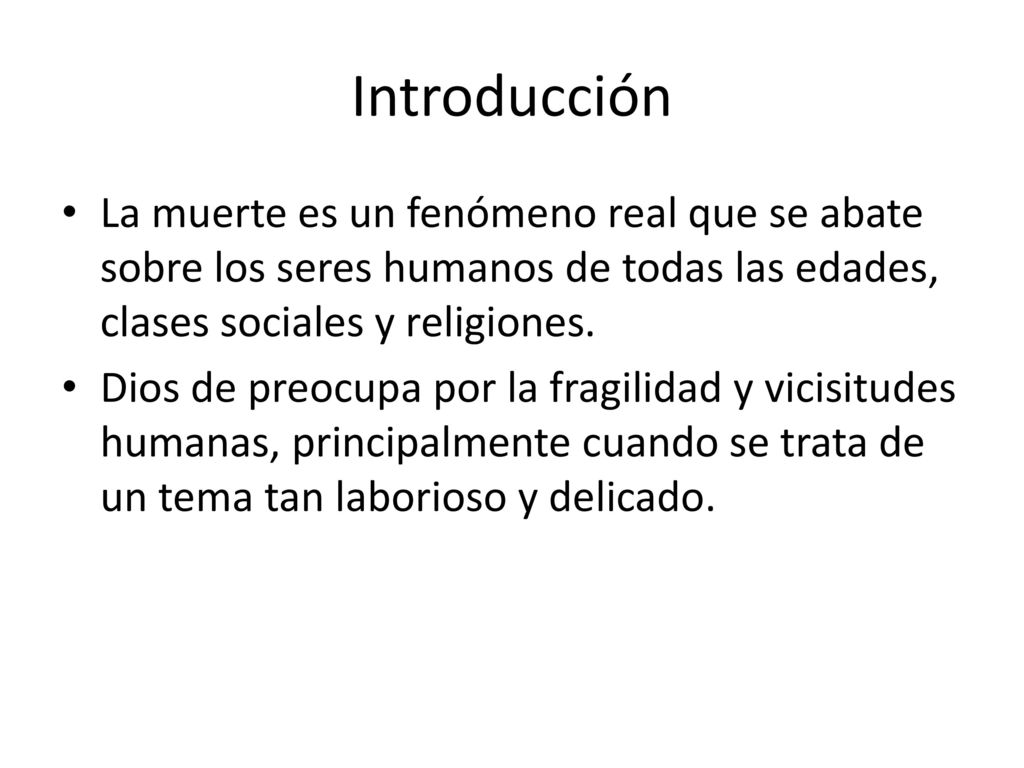 Introducción La muerte es un fenómeno real que se abate sobre los seres humanos de todas las edades, clases sociales y religiones.