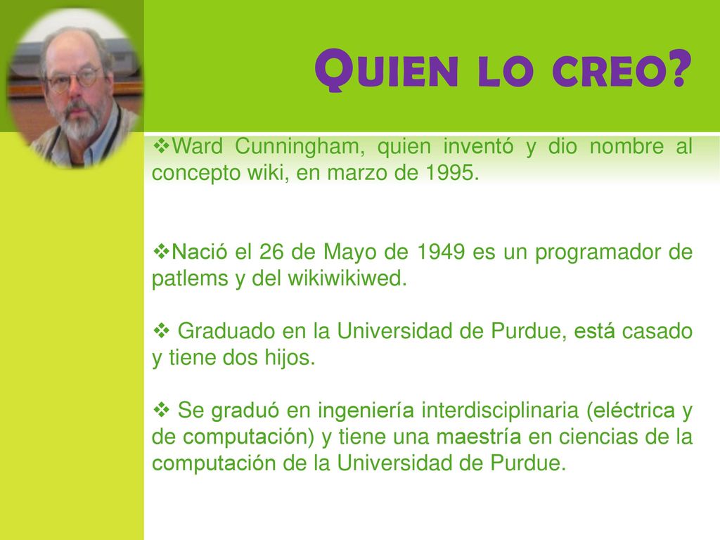 Quien lo creo Ward Cunningham, quien inventó y dio nombre al concepto wiki, en marzo de