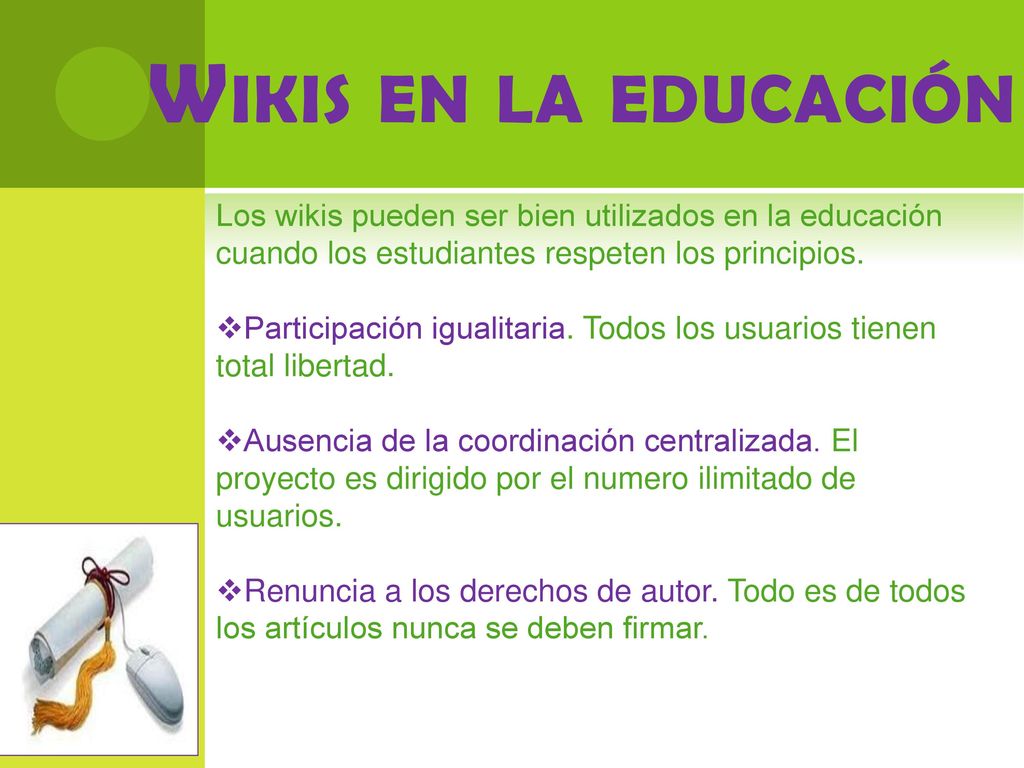 Wikis en la educación Los wikis pueden ser bien utilizados en la educación cuando los estudiantes respeten los principios.