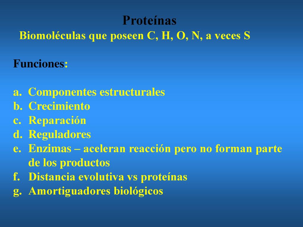 Proteínas Biomoléculas que poseen C, H, O, N, a veces S. Funciones: a. Componentes estructurales.