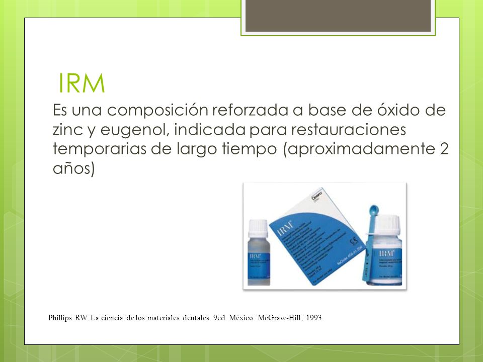 IRM Es una composición reforzada a base de óxido de zinc y eugenol, indicada para restauraciones temporarias de largo tiempo (aproximadamente 2 años)