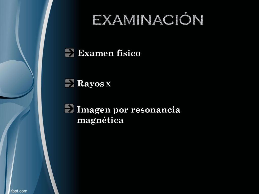 EXAMINACIÓN Examen físico. Rayos X Imagen por resonancia magnética
