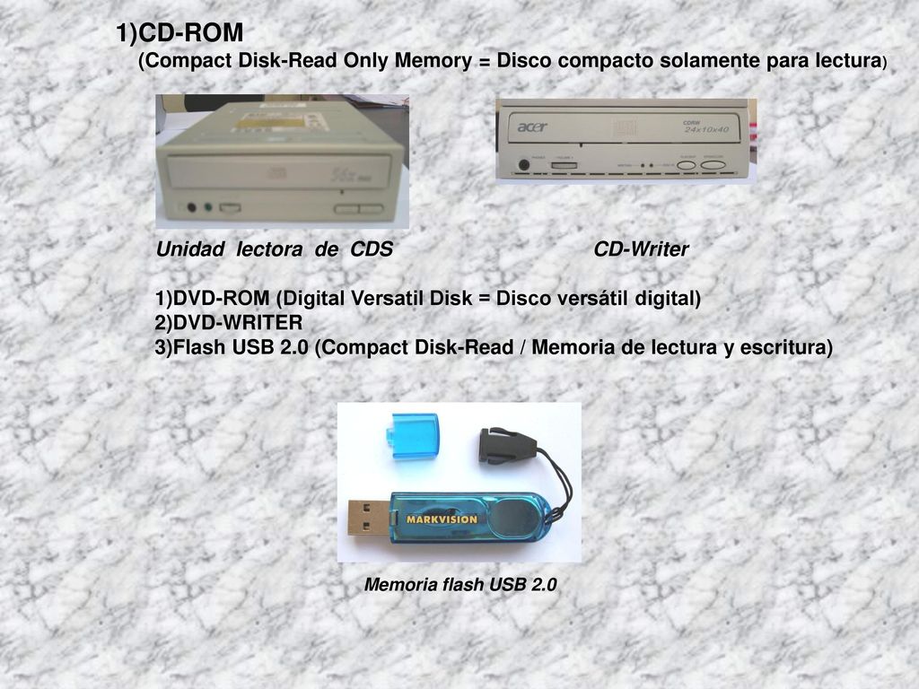 CD-ROM (Compact Disk-Read Only Memory = Disco compacto solamente para lectura) Unidad lectora de CDS CD-Writer.