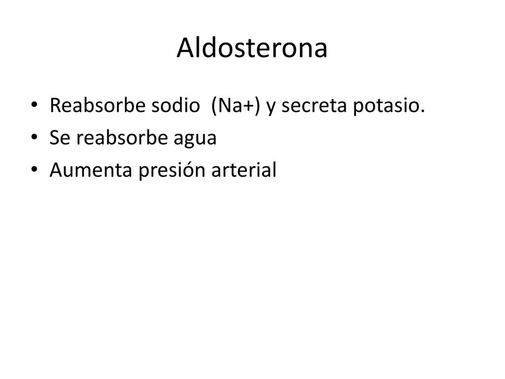 Aldosterona Reabsorbe sodio (Na+) y secreta potasio. Se reabsorbe agua