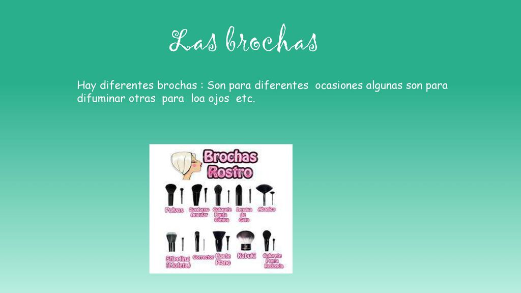 Las brochas Hay diferentes brochas : Son para diferentes ocasiones algunas son para difuminar otras para loa ojos etc.