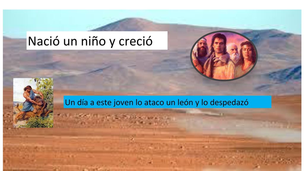 Nació un niño y creció Un día a este joven lo ataco un león y lo despedazó