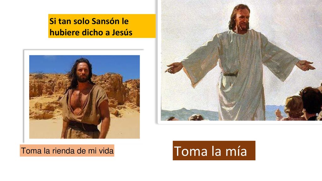 Toma la mía Si tan solo Sansón le hubiere dicho a Jesús