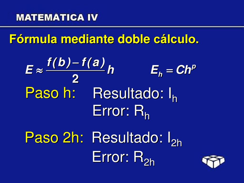 Paso h: Resultado: Ih Error: Rh Paso 2h: Resultado: I2h Error: R2h