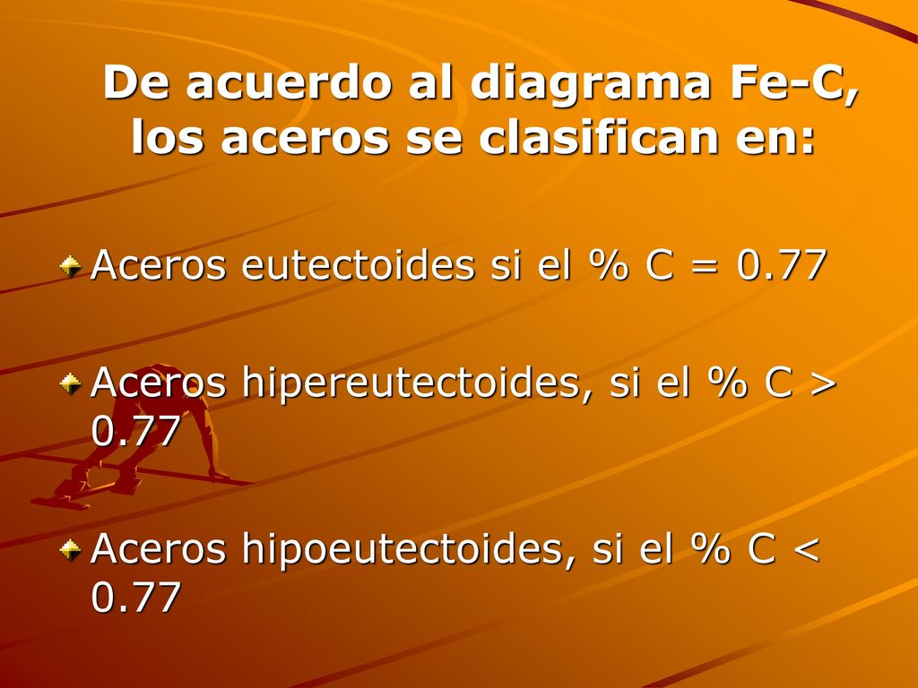 De acuerdo al diagrama Fe-C, los aceros se clasifican en: