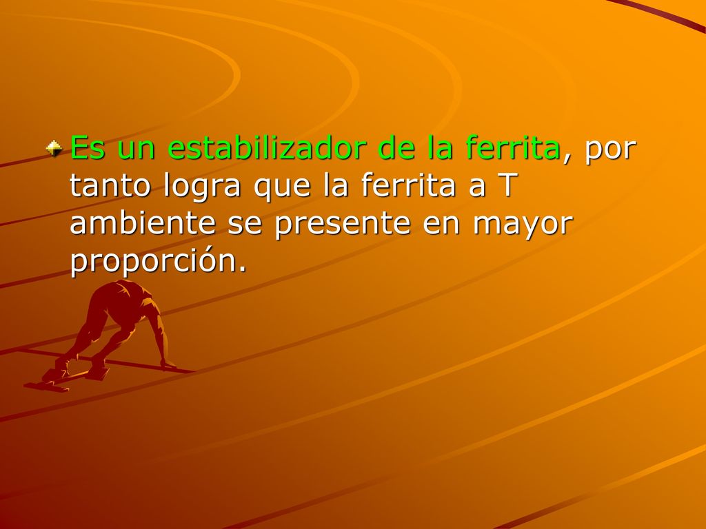 Es un estabilizador de la ferrita, por tanto logra que la ferrita a T ambiente se presente en mayor proporción.