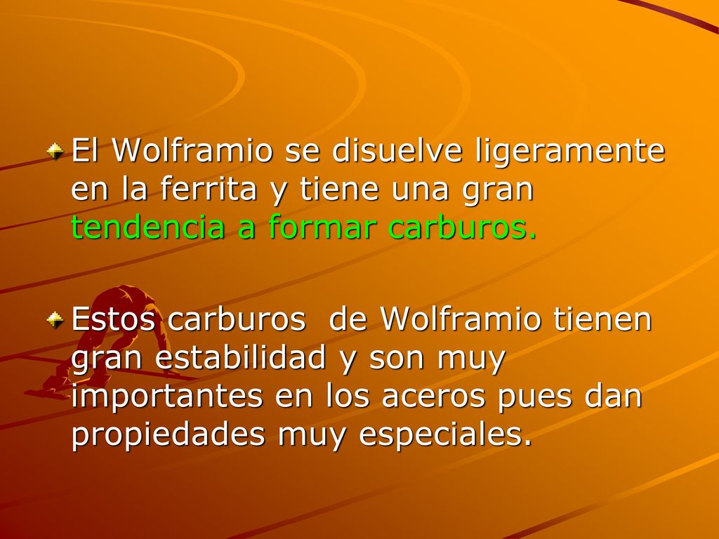 El Wolframio se disuelve ligeramente en la ferrita y tiene una gran tendencia a formar carburos.
