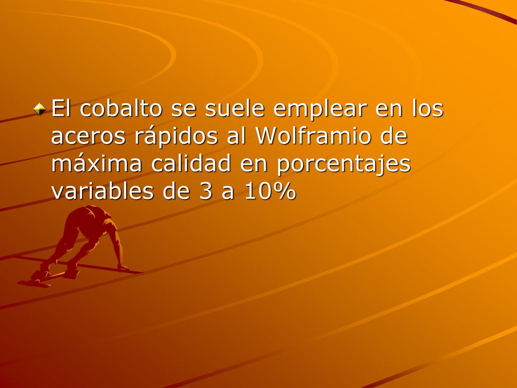 El cobalto se suele emplear en los aceros rápidos al Wolframio de máxima calidad en porcentajes variables de 3 a 10%
