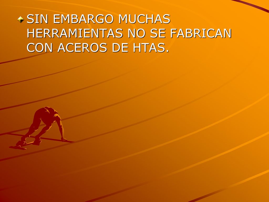 SIN EMBARGO MUCHAS HERRAMIENTAS NO SE FABRICAN CON ACEROS DE HTAS.