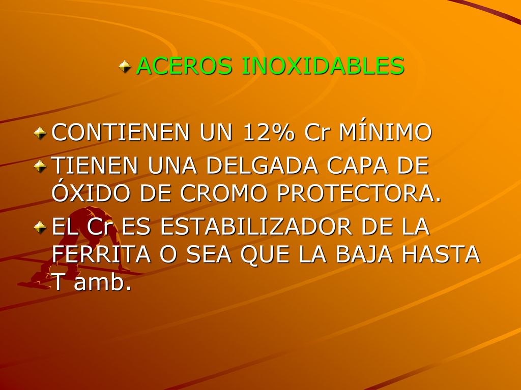 ACEROS INOXIDABLES CONTIENEN UN 12% Cr MÍNIMO. TIENEN UNA DELGADA CAPA DE ÓXIDO DE CROMO PROTECTORA.