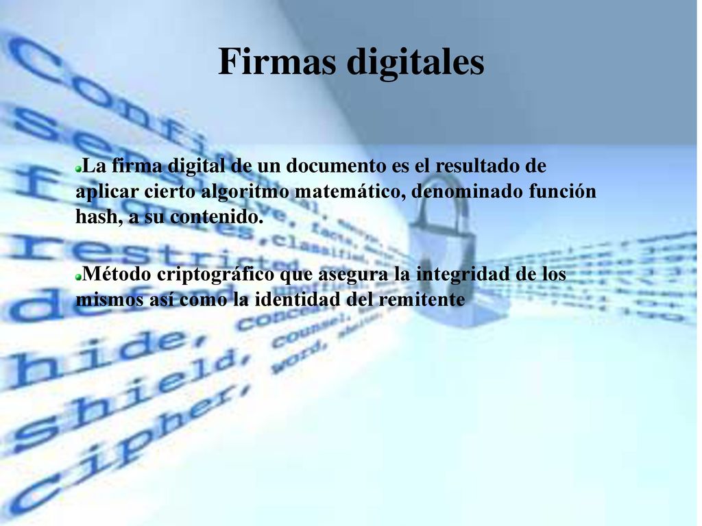 Firmas digitales La firma digital de un documento es el resultado de aplicar cierto algoritmo matemático, denominado función hash, a su contenido.