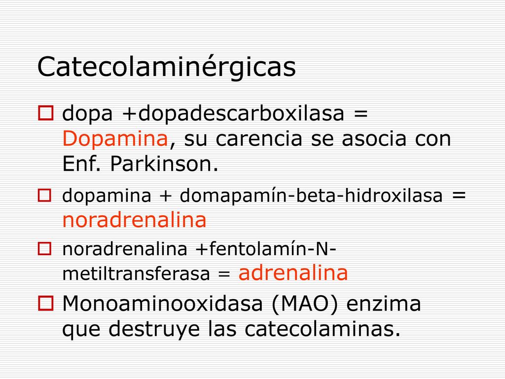 Catecolaminérgicas dopa +dopadescarboxilasa = Dopamina, su carencia se asocia con Enf. Parkinson.