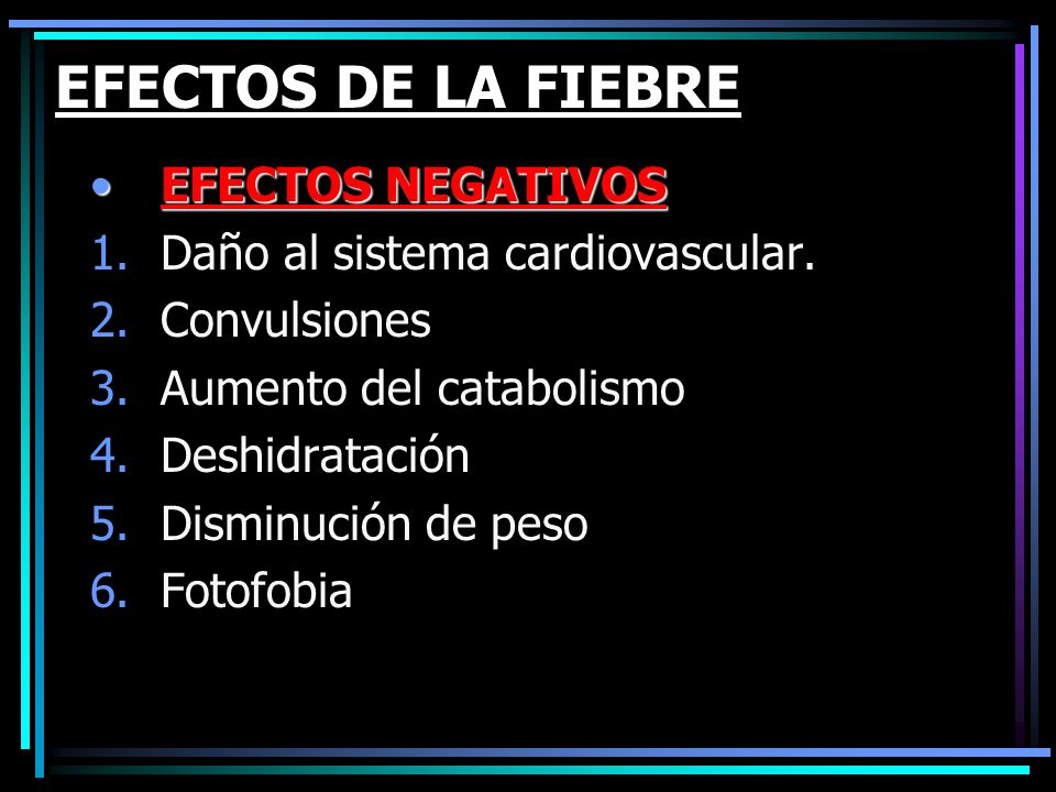 EFECTOS DE LA FIEBRE EFECTOS NEGATIVOS Daño al sistema cardiovascular.