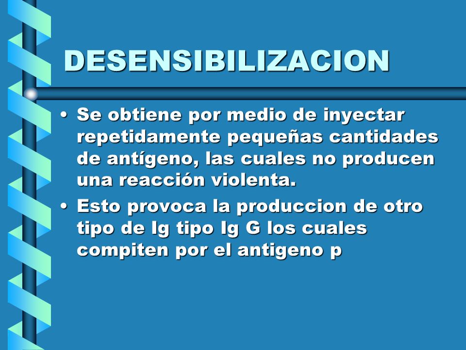 DESENSIBILIZACION Se obtiene por medio de inyectar repetidamente pequeñas cantidades de antígeno, las cuales no producen una reacción violenta.