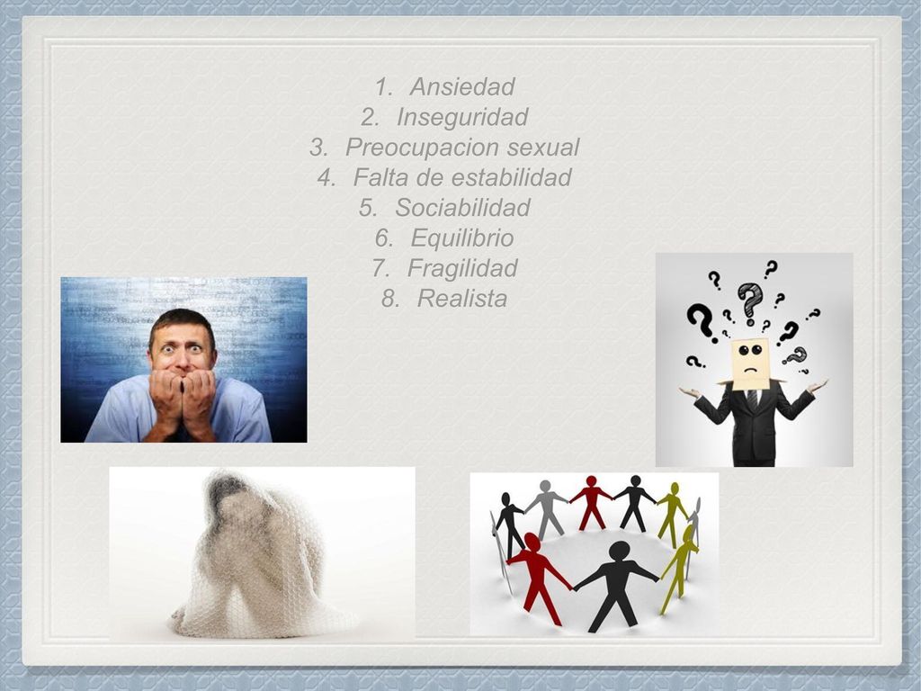 Ansiedad Inseguridad. Preocupacion sexual. Falta de estabilidad. Sociabilidad. Equilibrio. Fragilidad.