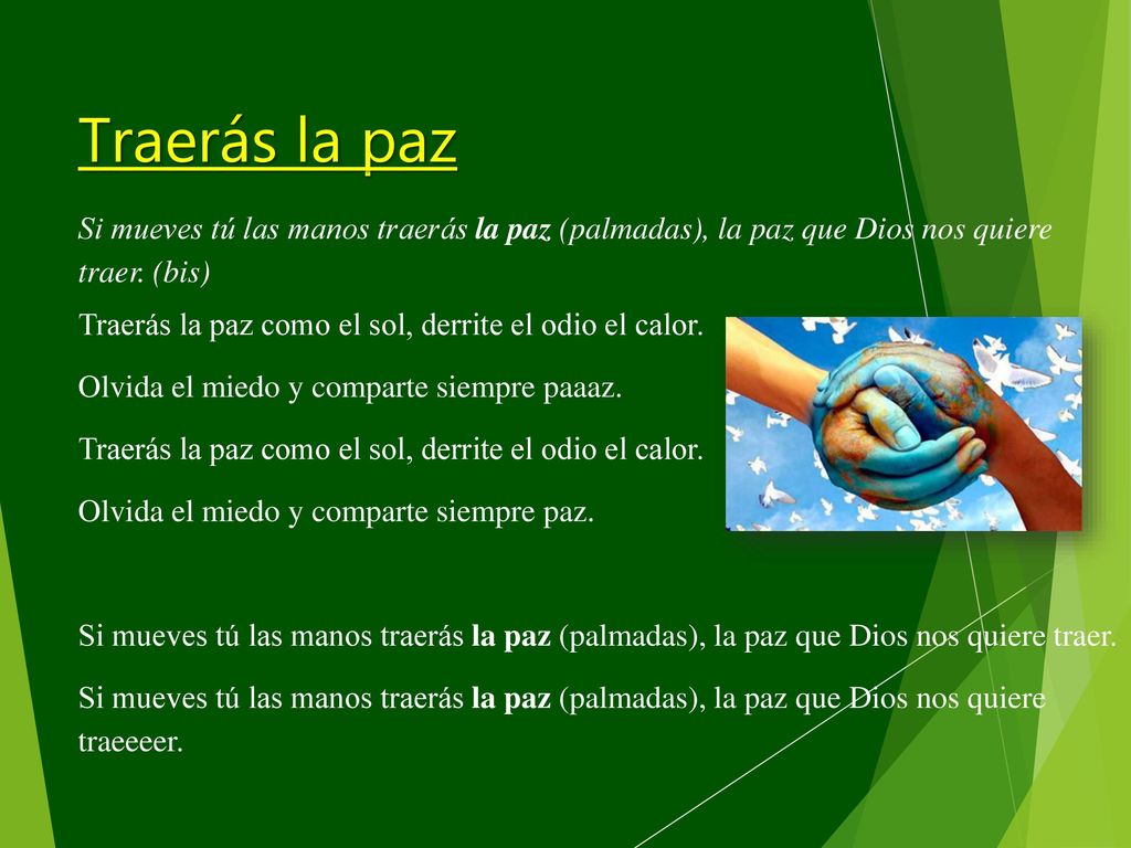 Traerás la paz Si mueves tú las manos traerás la paz (palmadas), la paz que Dios nos quiere traer. (bis)