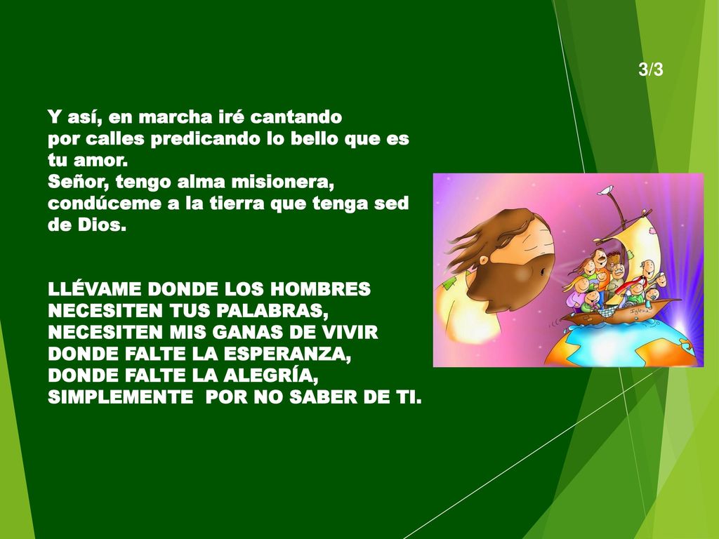 3/3 Y así, en marcha iré cantando. por calles predicando lo bello que es tu amor. Señor, tengo alma misionera,