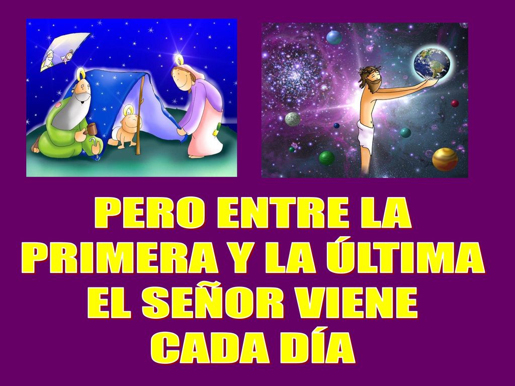 PERO ENTRE LA PRIMERA Y LA ÚLTIMA EL SEÑOR VIENE CADA DÍA