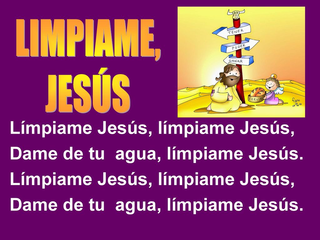 Límpiame Jesús, límpiame Jesús, Dame de tu agua, límpiame Jesús.
