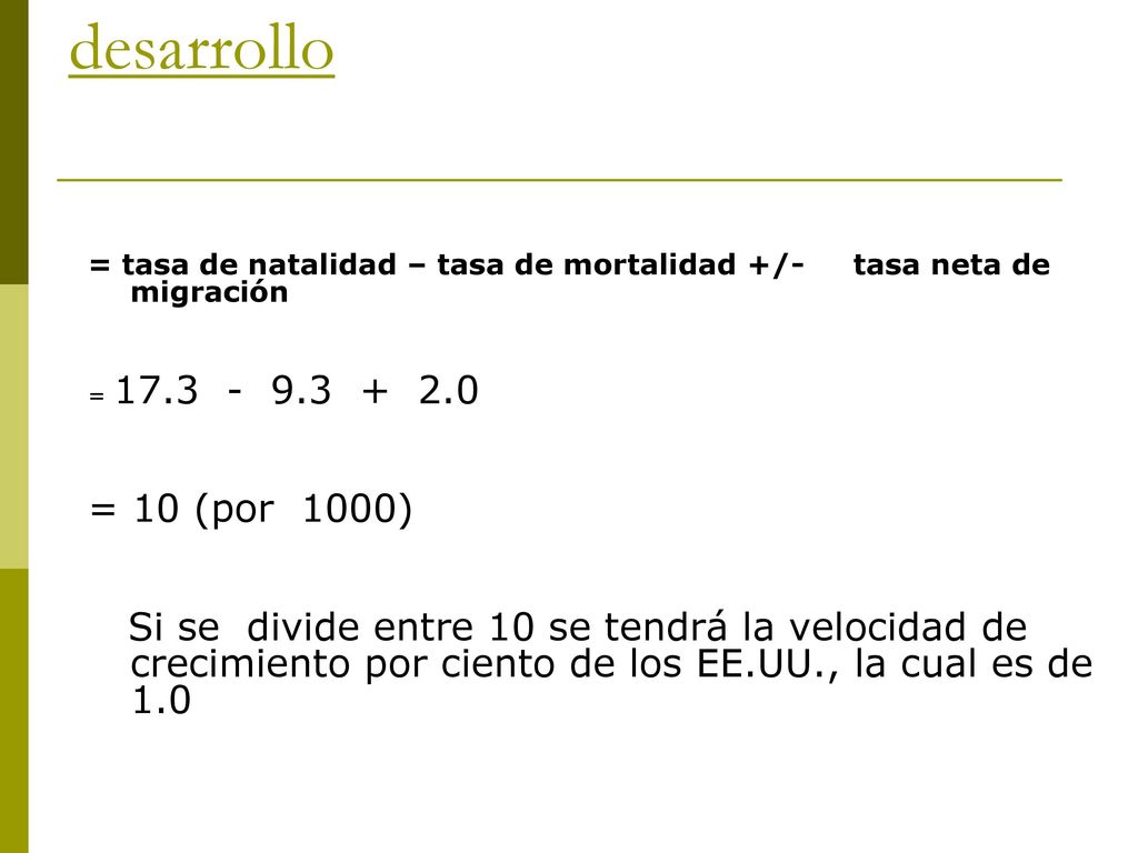desarrollo = tasa de natalidad – tasa de mortalidad +/- tasa neta de migración. =