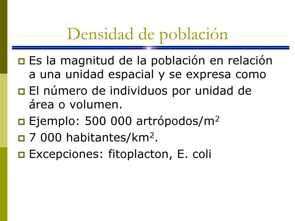 Densidad de población Es la magnitud de la población en relación a una unidad espacial y se expresa como.